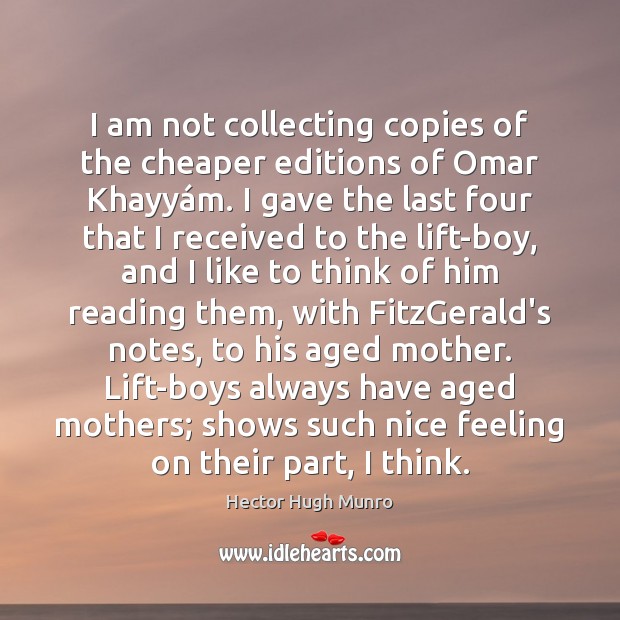 I am not collecting copies of the cheaper editions of Omar Khayyá 