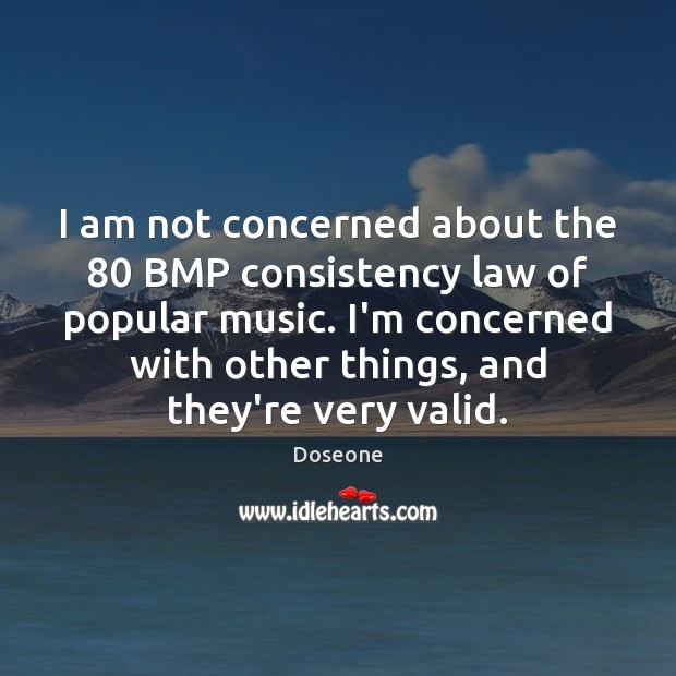 I am not concerned about the 80 BMP consistency law of popular music. Doseone Picture Quote