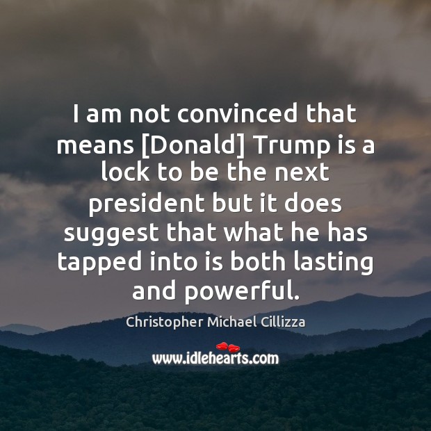 I am not convinced that means [Donald] Trump is a lock to Christopher Michael Cillizza Picture Quote