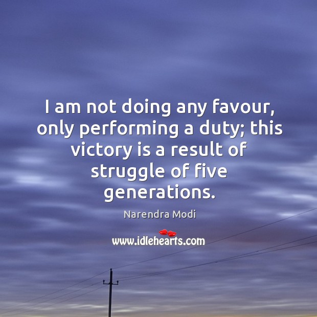 I am not doing any favour, only performing a duty; this victory Victory Quotes Image