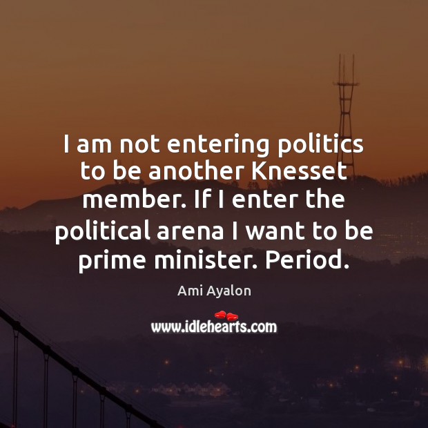 I am not entering politics to be another Knesset member. If I Ami Ayalon Picture Quote