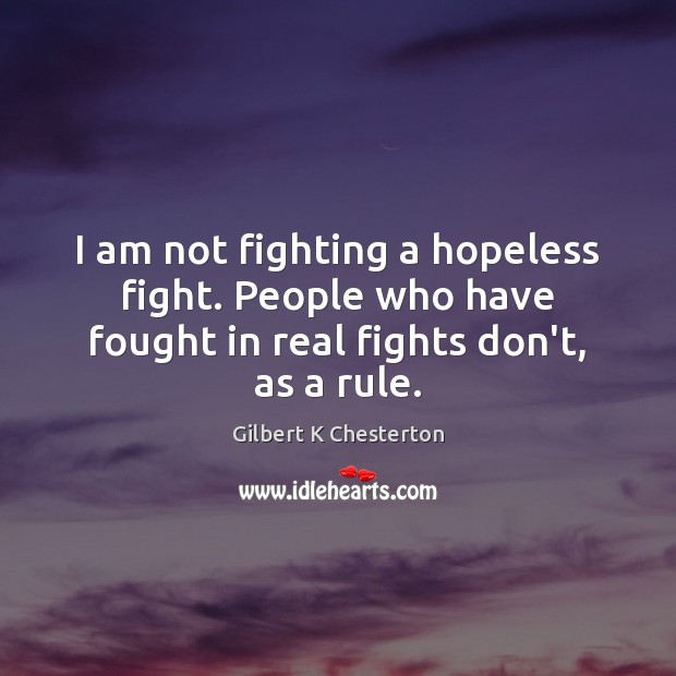 I am not fighting a hopeless fight. People who have fought in Gilbert K Chesterton Picture Quote