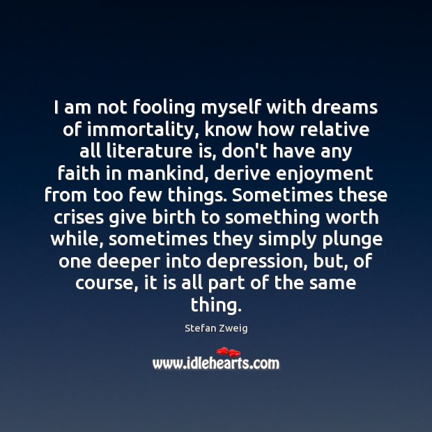 I am not fooling myself with dreams of immortality, know how relative Stefan Zweig Picture Quote