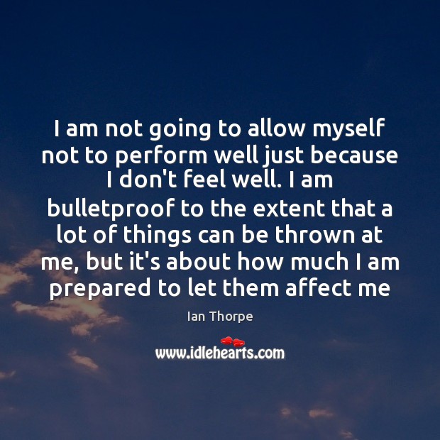 I am not going to allow myself not to perform well just Ian Thorpe Picture Quote