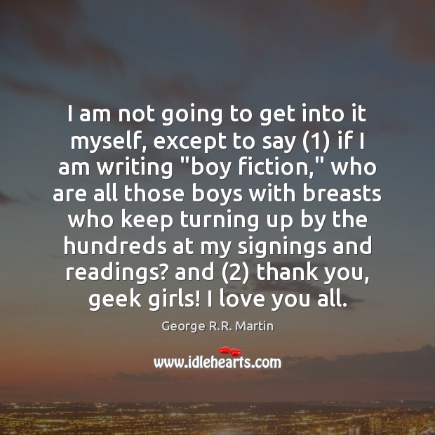 I am not going to get into it myself, except to say (1) George R.R. Martin Picture Quote