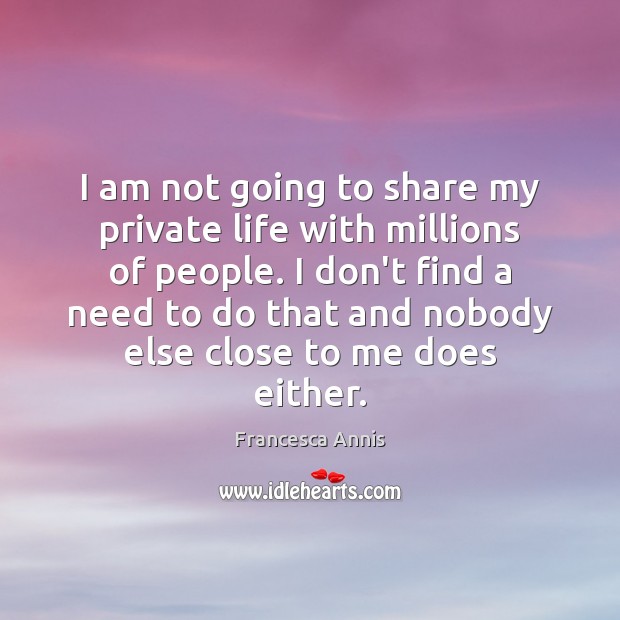 I am not going to share my private life with millions of Image