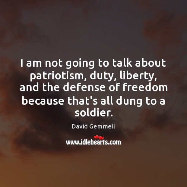 I am not going to talk about patriotism, duty, liberty, and the David Gemmell Picture Quote