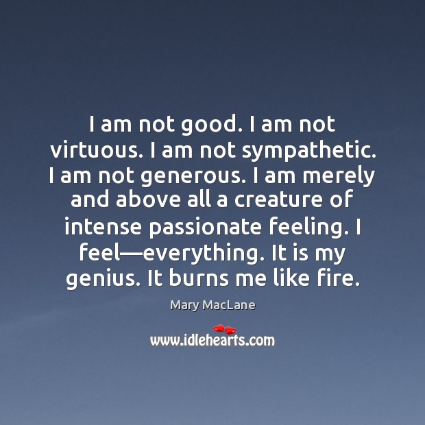 I am not good. I am not virtuous. I am not sympathetic. Mary MacLane Picture Quote
