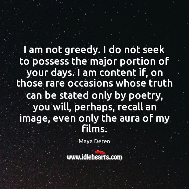 I am not greedy. I do not seek to possess the major Maya Deren Picture Quote