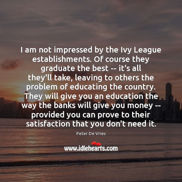 I am not impressed by the Ivy League establishments. Of course they Peter De Vries Picture Quote