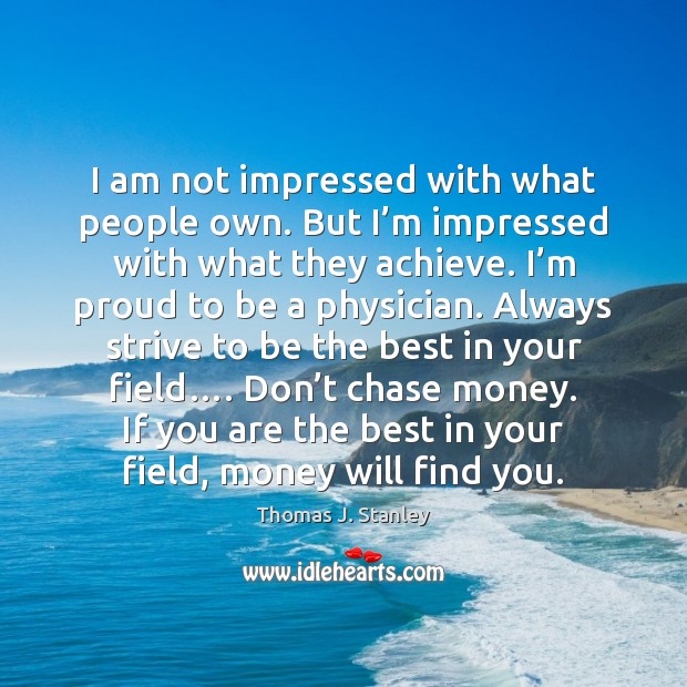 I am not impressed with what people own. But I’m impressed Thomas J. Stanley Picture Quote