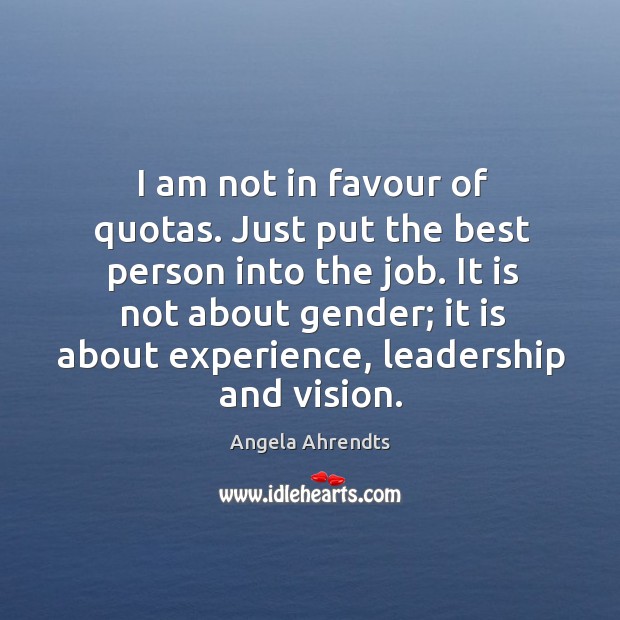 I am not in favour of quotas. Just put the best person Angela Ahrendts Picture Quote