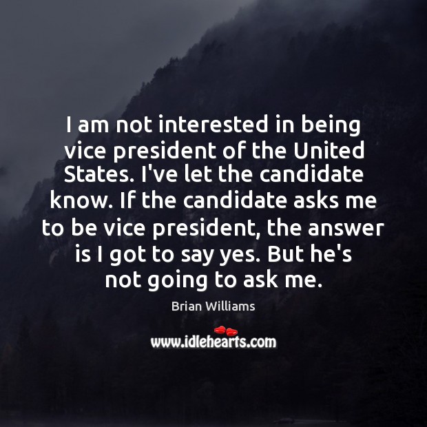 I am not interested in being vice president of the United States. Brian Williams Picture Quote