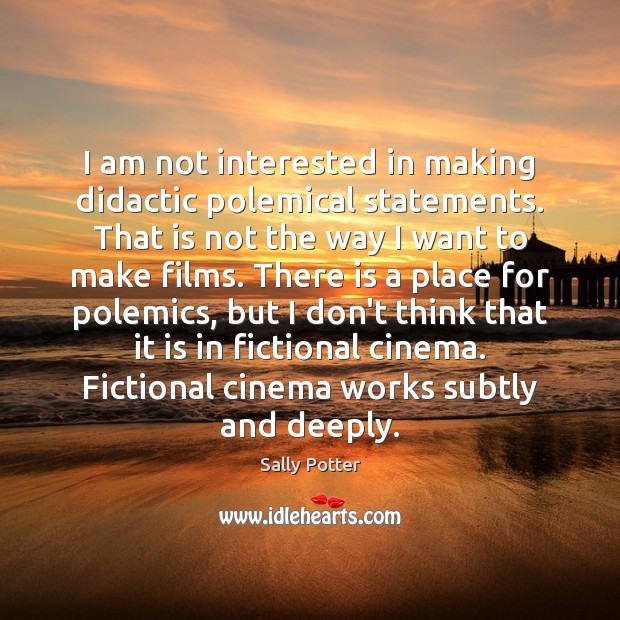 I am not interested in making didactic polemical statements. That is not Sally Potter Picture Quote