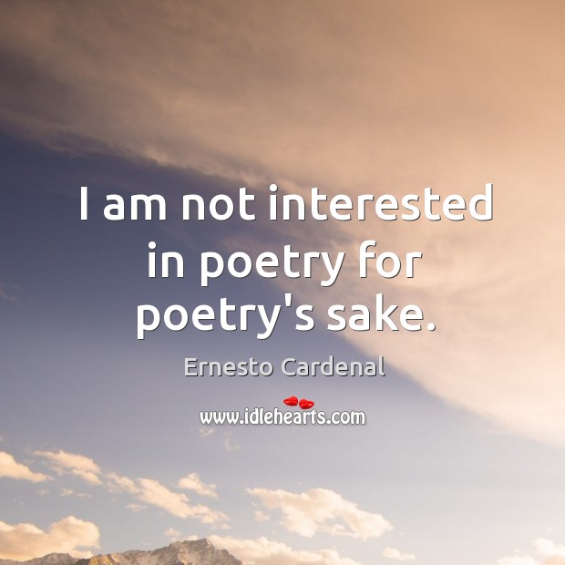 I am not interested in poetry for poetry’s sake. Image