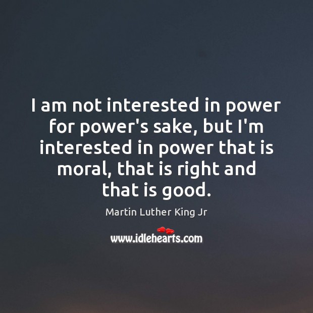 I am not interested in power for power’s sake, but I’m interested Martin Luther King Jr Picture Quote