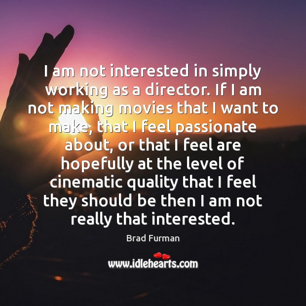 I am not interested in simply working as a director. If I Brad Furman Picture Quote