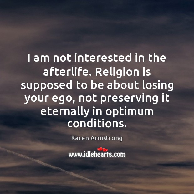 I am not interested in the afterlife. Religion is supposed to be Image