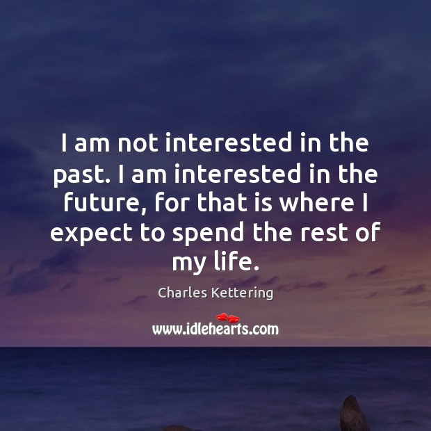 I am not interested in the past. I am interested in the Charles Kettering Picture Quote