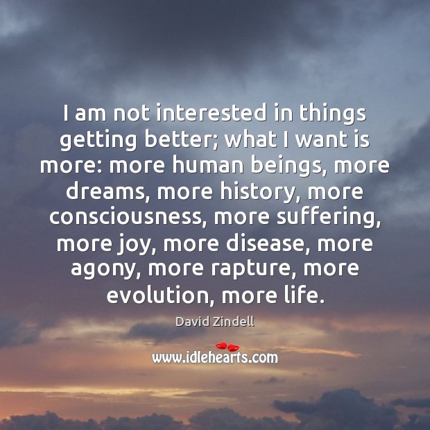 I am not interested in things getting better; what I want is David Zindell Picture Quote