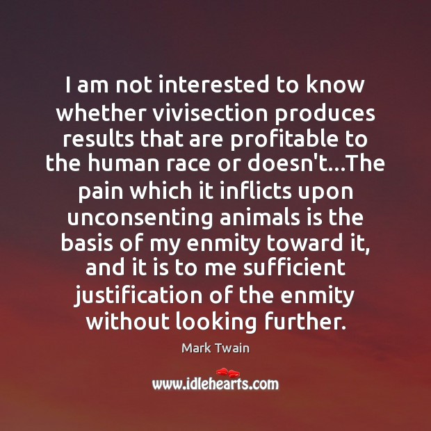 I am not interested to know whether vivisection produces results that are Mark Twain Picture Quote