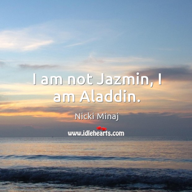 I am not jazmin, I am aladdin. Nicki Minaj Picture Quote