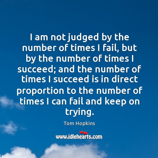 I am not judged by the number of times I fail Tom Hopkins Picture Quote