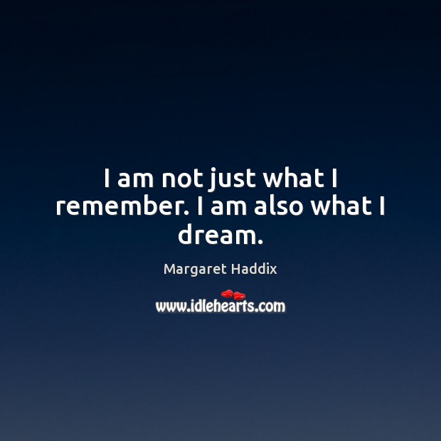 I am not just what I remember. I am also what I dream. Margaret Haddix Picture Quote