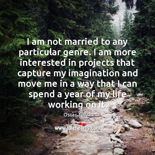 I am not married to any particular genre. I am more interested Oscar Torre Picture Quote