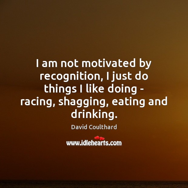 I am not motivated by recognition, I just do things I like David Coulthard Picture Quote