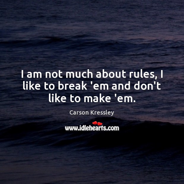 I am not much about rules, I like to break ’em and don’t like to make ’em. Carson Kressley Picture Quote