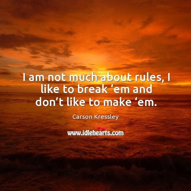 I am not much about rules, I like to break ‘em and don’t like to make ‘em. Carson Kressley Picture Quote