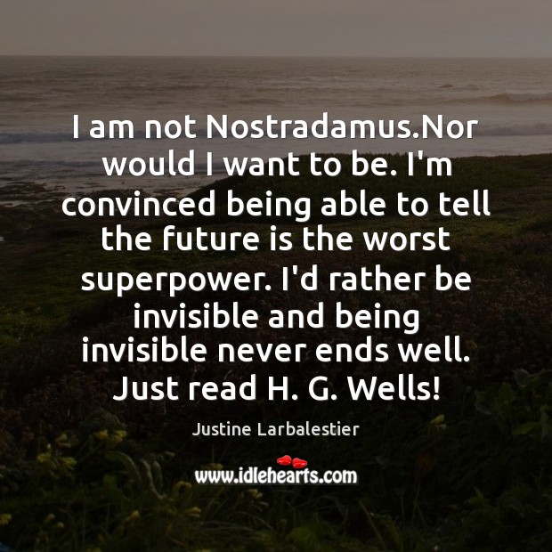 I am not Nostradamus.Nor would I want to be. I’m convinced Justine Larbalestier Picture Quote