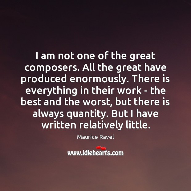 I am not one of the great composers. All the great have Maurice Ravel Picture Quote