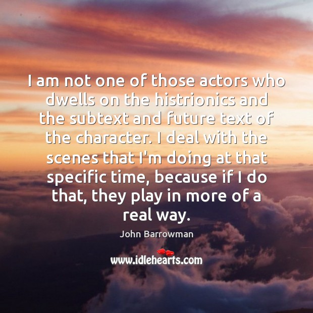 I am not one of those actors who dwells on the histrionics Image