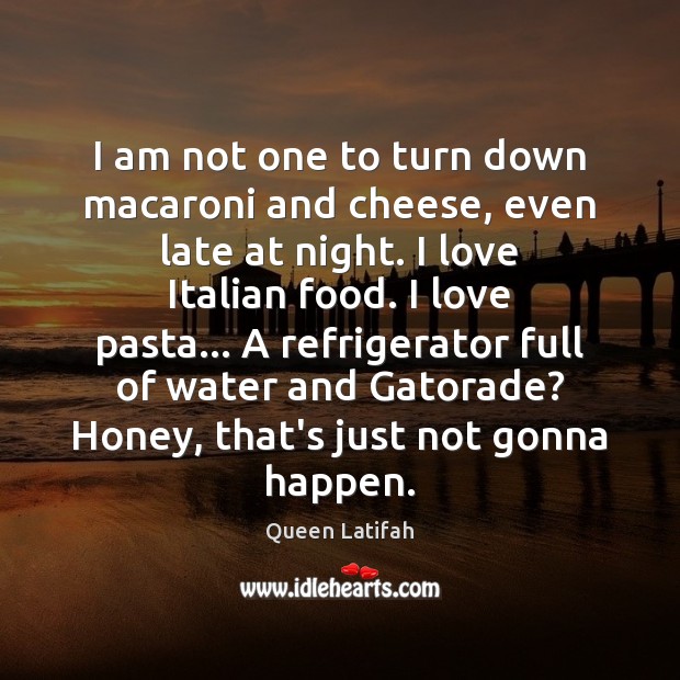 I am not one to turn down macaroni and cheese, even late Queen Latifah Picture Quote