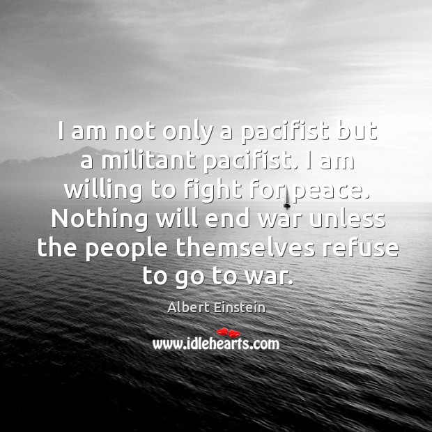 I am not only a pacifist but a militant pacifist. I am willing to fight for peace. Image