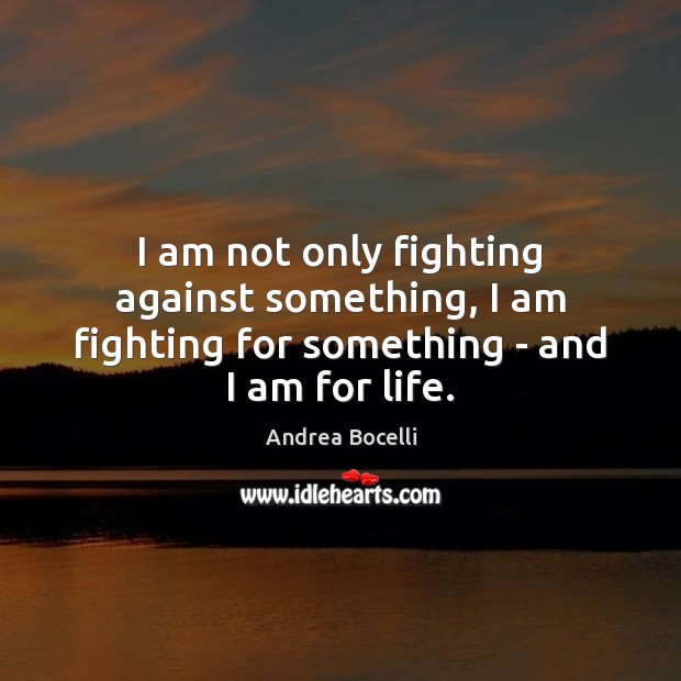 I am not only fighting against something, I am fighting for something – and I am for life. Image