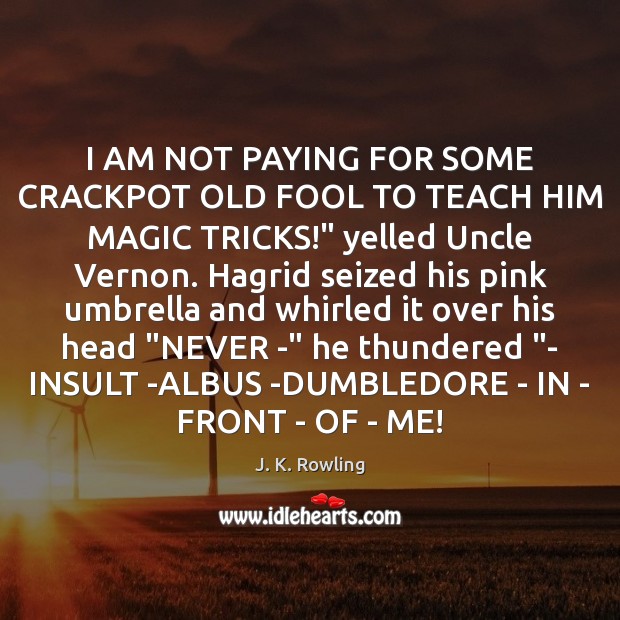 I AM NOT PAYING FOR SOME CRACKPOT OLD FOOL TO TEACH HIM Image