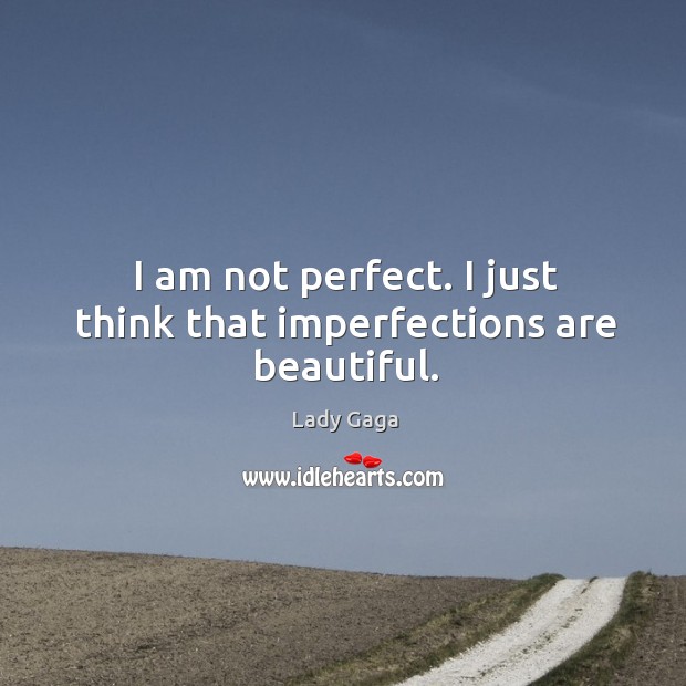 I am not perfect. I just think that imperfections are beautiful. Image