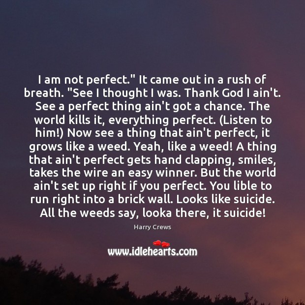 I am not perfect.” It came out in a rush of breath. “ Harry Crews Picture Quote