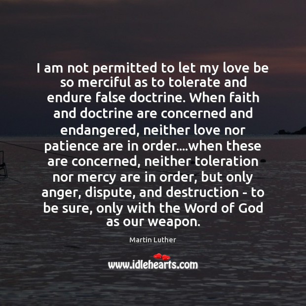 I am not permitted to let my love be so merciful as Martin Luther Picture Quote