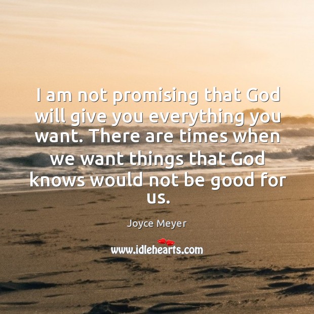 I am not promising that God will give you everything you want. Image