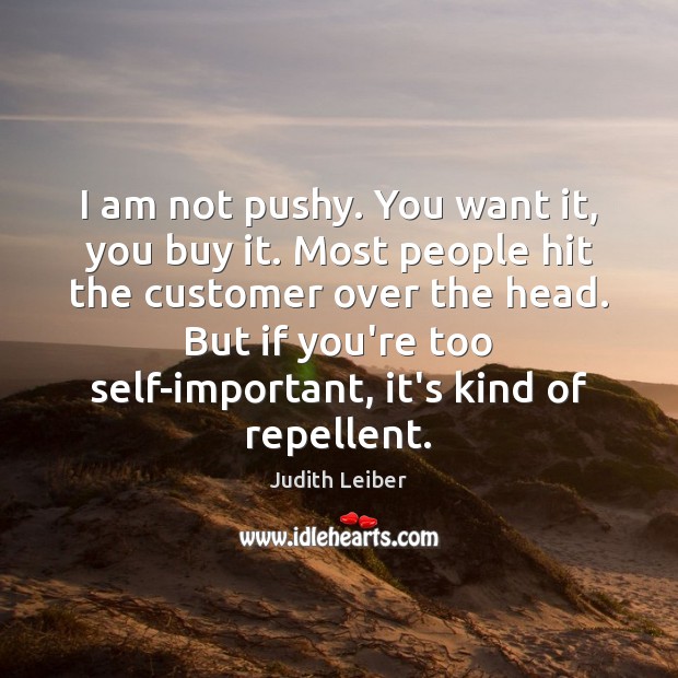 I am not pushy. You want it, you buy it. Most people Judith Leiber Picture Quote