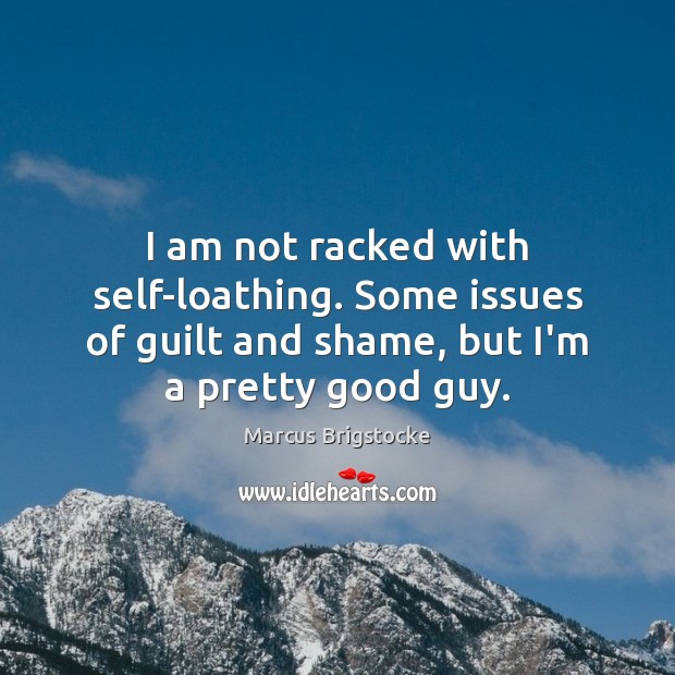 I am not racked with self-loathing. Some issues of guilt and shame, Marcus Brigstocke Picture Quote