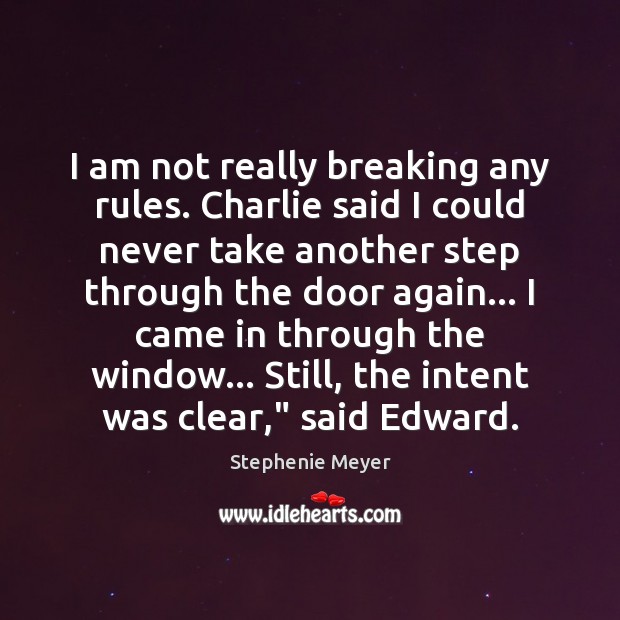 I am not really breaking any rules. Charlie said I could never Stephenie Meyer Picture Quote