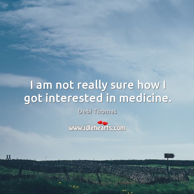 I am not really sure how I got interested in medicine. Debi Thomas Picture Quote