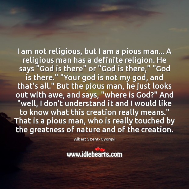I am not religious, but I am a pious man… A religious Albert Szent-Gyorgyi Picture Quote
