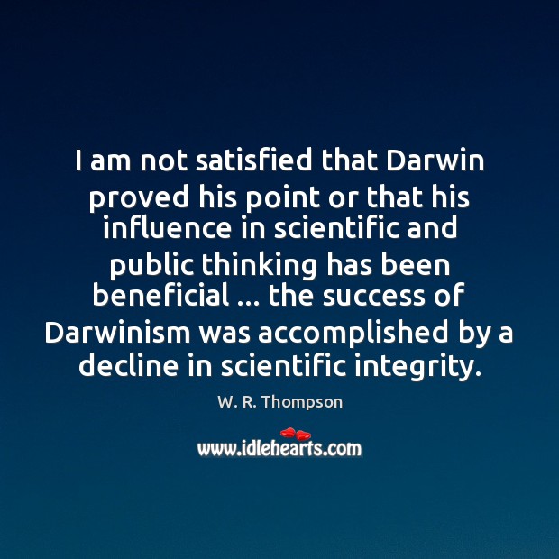 I am not satisfied that Darwin proved his point or that his W. R. Thompson Picture Quote
