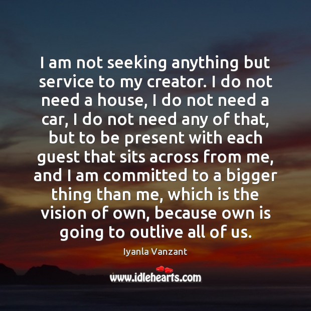 I am not seeking anything but service to my creator. I do Iyanla Vanzant Picture Quote